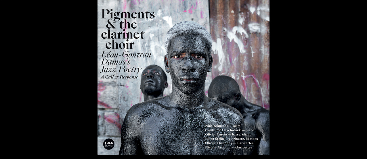 PIGMENTS & THE CLARINET CHOIR, un hommage collectif à la poésie de Léon-Gontran Damas